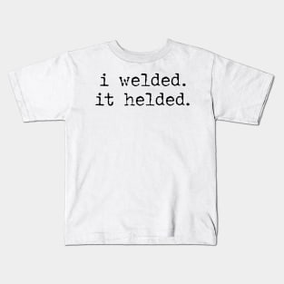 I Welded It Helded Kids T-Shirt